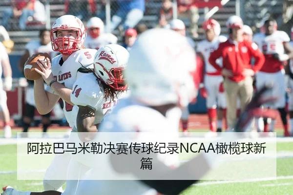 阿拉巴马米勒决赛传球纪录NCAA橄榄球新篇
